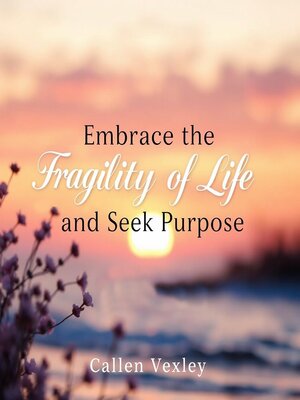 cover image of Embrace the Fragility of Life and Seek Purpose